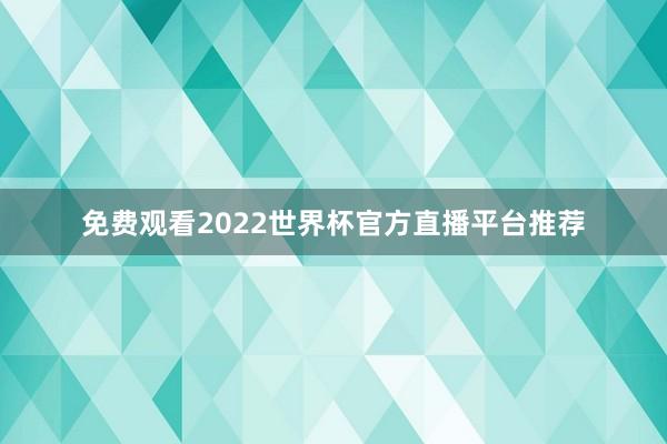 免费观看2022世界杯官方直播平台推荐