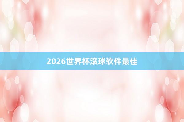 2026世界杯滚球软件最佳
