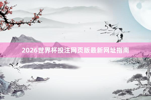 2026世界杯投注网页版最新网址指南
