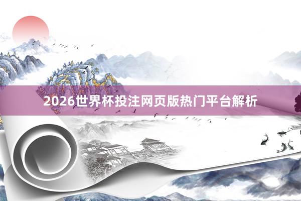 2026世界杯投注网页版热门平台解析