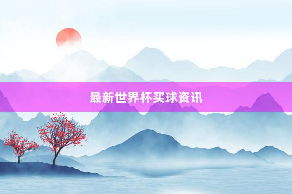 最新世界杯买球资讯