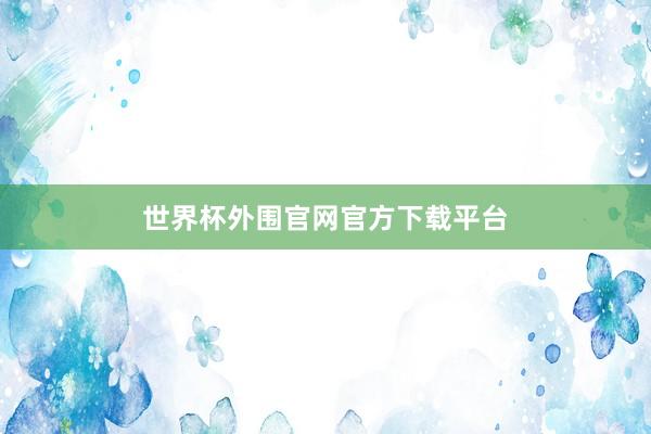 世界杯外围官网官方下载平台